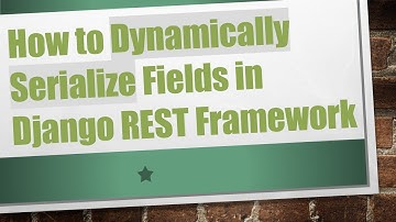 How to Dynamically Serialize Fields in Django REST Framework