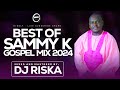 BEST OF SAMMY K GOSPEL MIX2024 -DJ RISKA 254