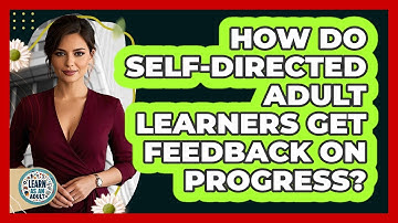 How Do Self-directed Adult Learners Get Feedback On Progress? - Learn As An Adult