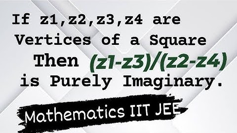 If z1,z2,z3,z4 are the vertices of a square then prove that result is purely Imaginary.