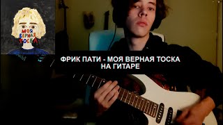 ФРИК ПАТИ - Моя верная тоска (на гитаре)