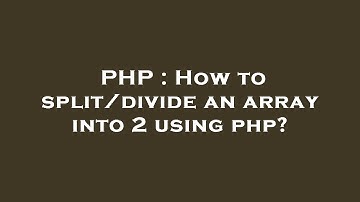 PHP : How to split/divide an array into 2 using php?