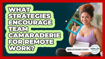 What Strategies Encourage Team Camaraderie For Remote Work?