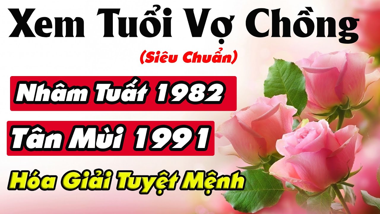 (Chuẩn 100%) Xem Tuổi Chồng Nhâm Tuất 1982 Vợ Tân Mùi 1991 Có Hợp Nhau Không|Đại Lâm Mộc|Lộ Bàng Thổ