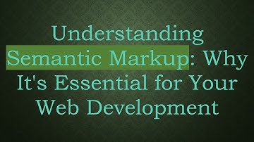 Understanding Semantic Markup: Why It