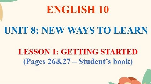 ENGLISH 10 - UNIT 8 - NEW WAYS TO LEARN - GETTING STARTED (Tiếng Anh 10 - Bài 8 - Getting Started)