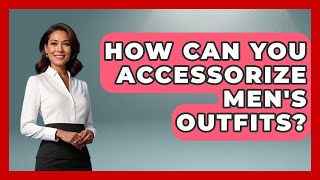 How Can You Accessorize Men's Outfits | The Sharp Dressed Gent