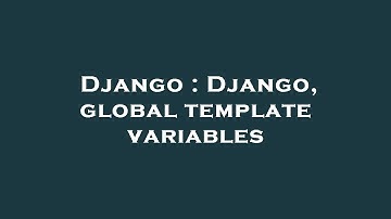 Django : Django, global template variables