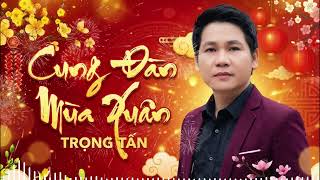 Cung Đàn Mùa Xuân - Trọng Tấn | Nhạc Xuân Hay Nhất 2026, Nhạc Xuân Cách Mạng Bất Hủ