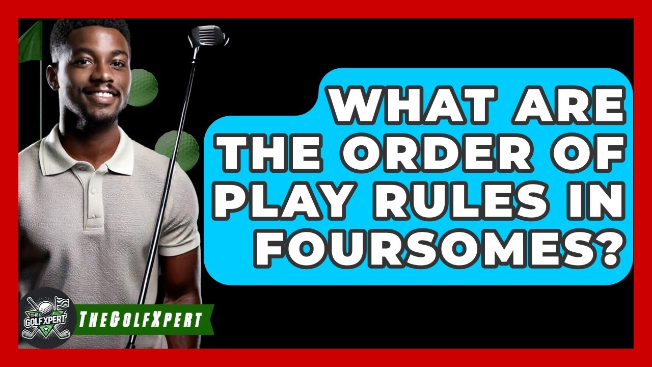 What Are The Order Of Play Rules In Foursomes? - The Golf Xpert