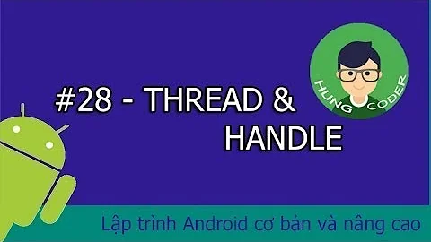 #28 - Thead, Handler | Lập trình Android cơ bản và nâng cao | Hùng Coder