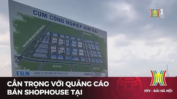 Cảnh giác với thông tin bán shophouse ở cụm công nghiệp | Tin tức mới nhất hôm nay