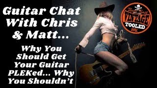 Guitar Chat With Chris &amp; Matt...Why You Should Get Your Guitar PLEKed &amp; Why You Shouldn’t  *NO ADS*