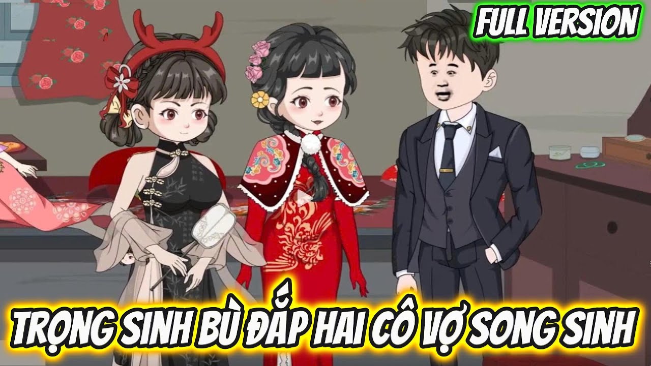 Trọng Sinh Bù Đắp Hai Cô Vợ Song Sinh Full Version