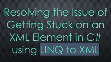 Resolving the Issue of Getting Stuck on an XML Element in C#  using LINQ to XML