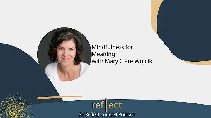 Mindfulness for Meaning with Mary Clare Wojcik and...