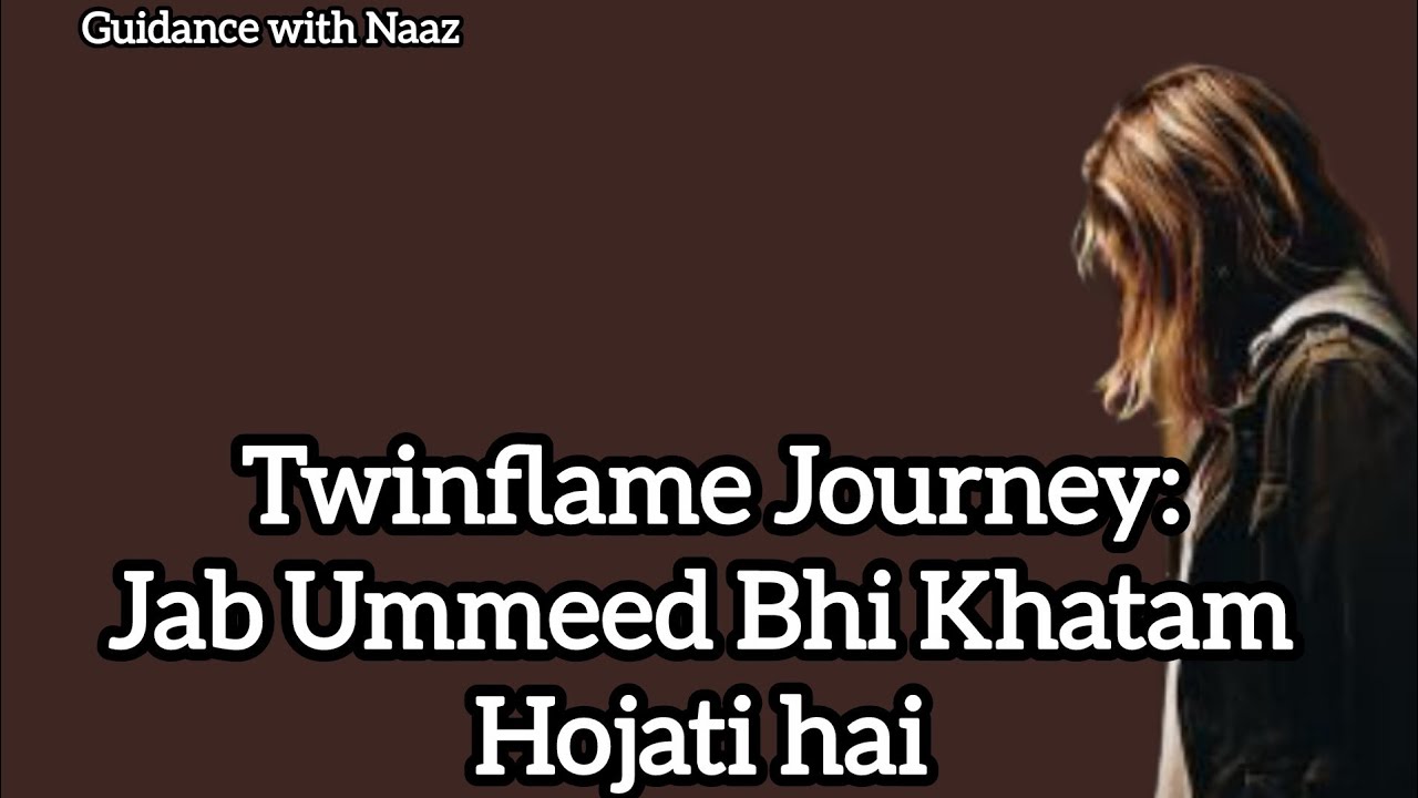 Twinflame Journey | Jab Ummeed Bhi Khatam Ho Jati Hai 💔 | Guidance with Naaz