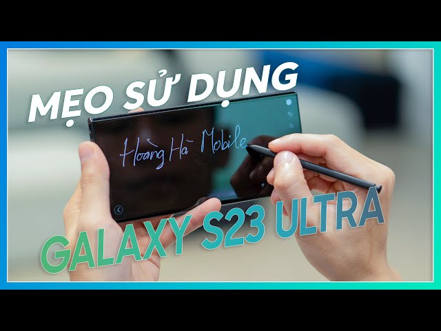 10 Pro Tips  trên Samsung Galaxy S23 Ultra mà các bạn cần phải biết !!!!