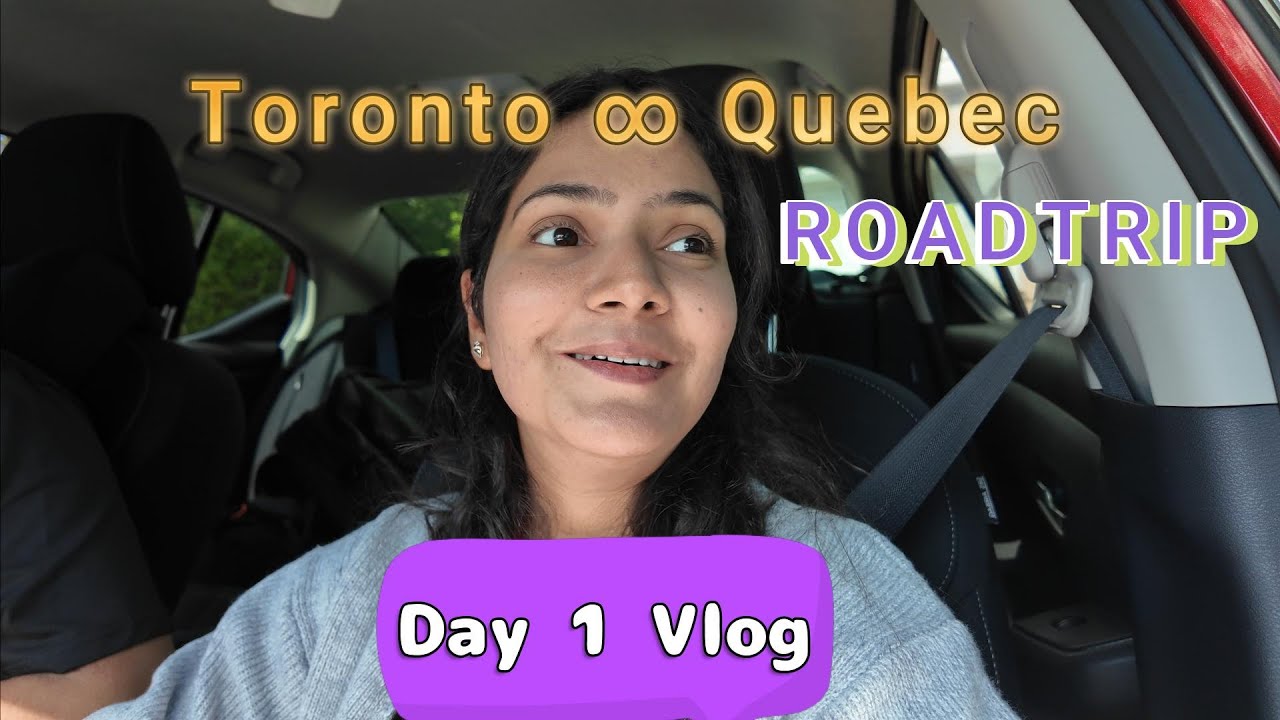 Day 1 - Quebec Trip | Toronto to Quebec City Roadtrip | Daily Vlog 