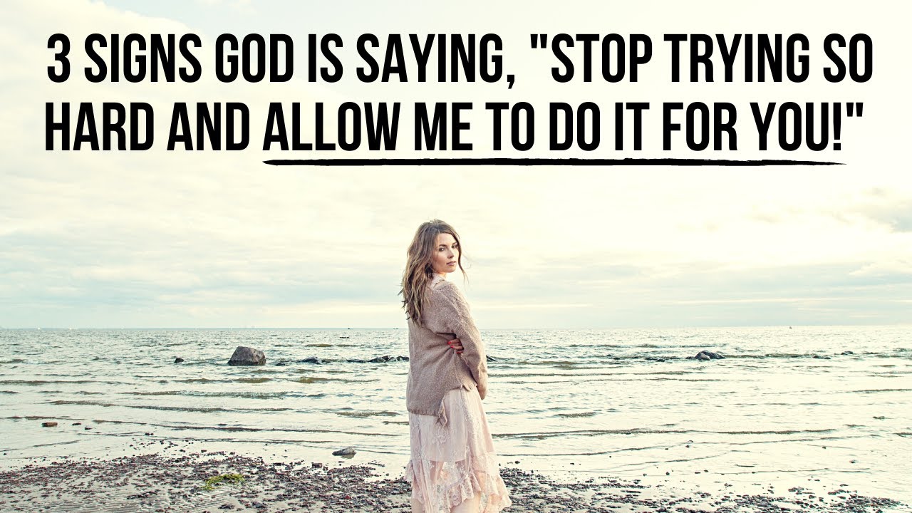 3 Signs God Is Telling You to Stop Trying So Hard and Allow Him to Do It