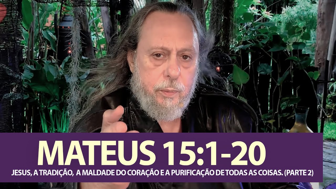MATEUS 15:1-20 - JESUS, A TRADIÇÃO,  A MALDADE DO CORAÇÃO E A PURIFICAÇÃO DE TODAS AS COISAS. (2)