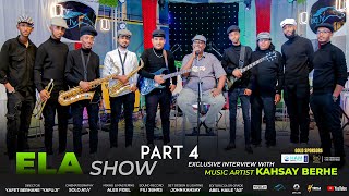 ela tv - Kahsay Berhe - Part 4 - ela show Interview with Live Performance - Eritrean Talk Show 2024