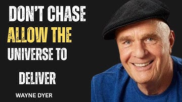 Don’t Chase – Allow the Universe to Deliver | Wayne Dyer