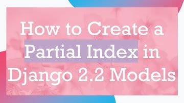 How to Create a Partial Index in Django 2.2 Models