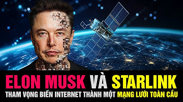 Elon Musk Và Starlink Tham Vọng Biến Internet Thành Một Mạng Lưới Toàn Cầu