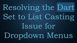 Resolving the Dart Set to List Casting Issue for Dropdown Menus