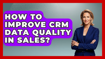 How To Improve CRM Data Quality In Sales? - Sales Saas Breakdown