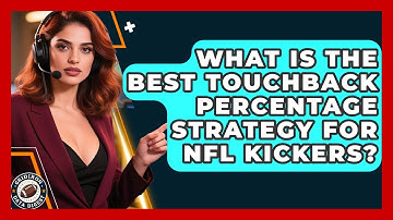 What Is The Best Touchback Percentage Strategy For NFL Kickers? - Gridiron Data Digest