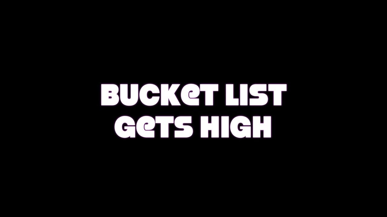 Bucket List Gets High!