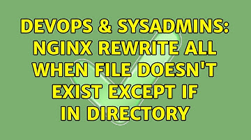 DevOps & SysAdmins: Nginx rewrite all when file doesn