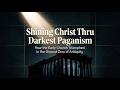 HOW TO MAGNIFY CHRIST--SURROUNDED BY THE DARKNESS OF PAGANISM