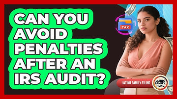 Can You Avoid Penalties After An IRS Audit? - Latino Family Filing