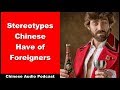 Stereotypes Chinese Have of Foreigners - Intermediate Chinese - Chinese Conversation - Audio Podcast