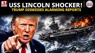 TRUMP DISMISSES USS LINCOLN CRISIS! His Response Sparks OUTRAGE | ET Now | World News