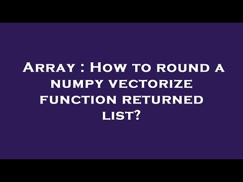 Array : How to round a numpy vectorize function returned list?
