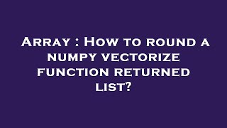 Array : How to round a numpy vectorize function returned list