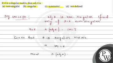 If \( A \) is a singular matrix, then adj \( A \) is (a) non-singul...
