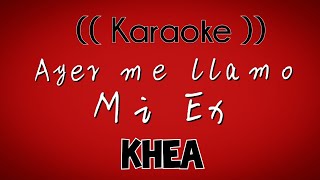 Karaoke ( AYER ME LLAMO MI EX)  Khea (Intrumental Lyrics )