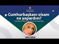 CUMHURBAŞKANI OLSAM NE YAPARDIM? / Bihin Edige