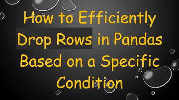 How to Efficiently Drop Rows in Pandas Based on a Specific Condition