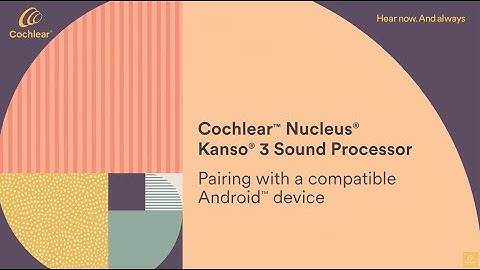 Pairing your Cochlear™ Nucleus® Kanso® 3 Sound Processor with a compatible Android® device