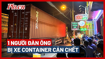 Đón cháu đi học về, người đàn ông bị xe container cán chết - PLO