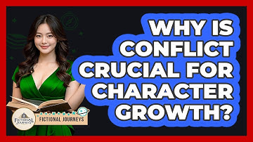 Why Is Conflict Crucial For Character Growth? - Fictional Journeys