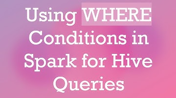 Using WHERE Conditions in Spark for Hive Queries