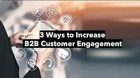 3 Ways to Increase B2B Customer Engagement