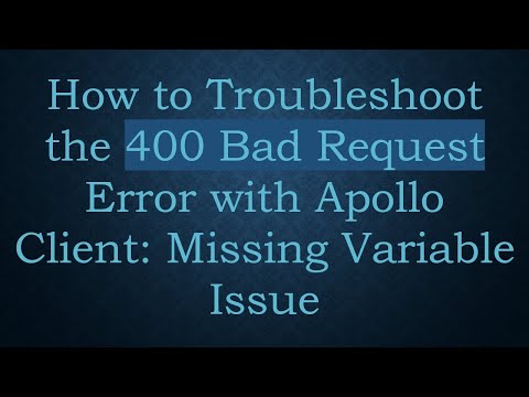 How to Troubleshoot the 400 Bad Request Error with Apollo Client: Missing Variable Issue